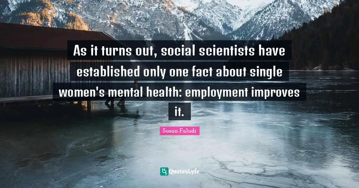 As it turns out, social scientists have established only one fact about single women's mental health: employment improves it.