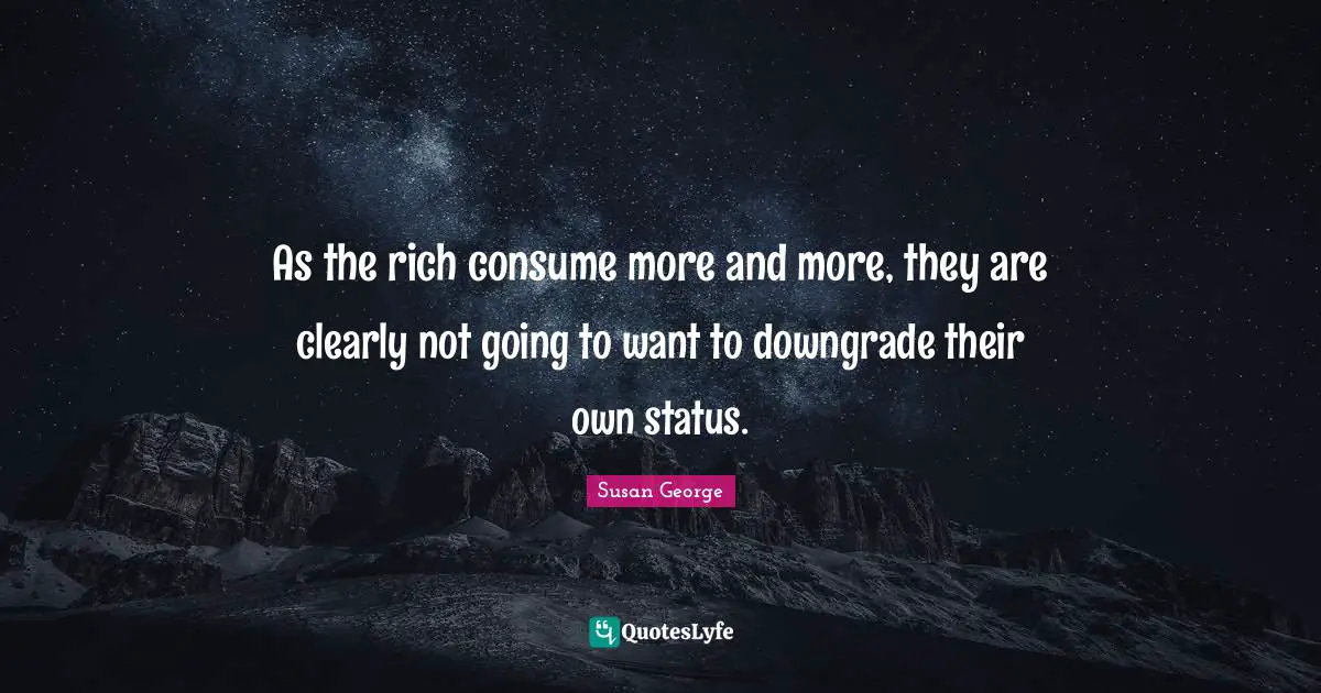 As the rich consume more and more, they are clearly not going to want to downgrade their own status.