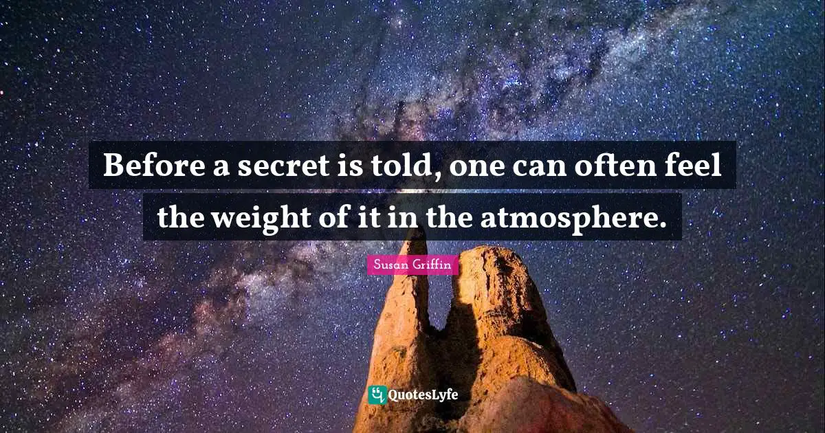 Before a secret is told, one can often feel the weight of it in the atmosphere.