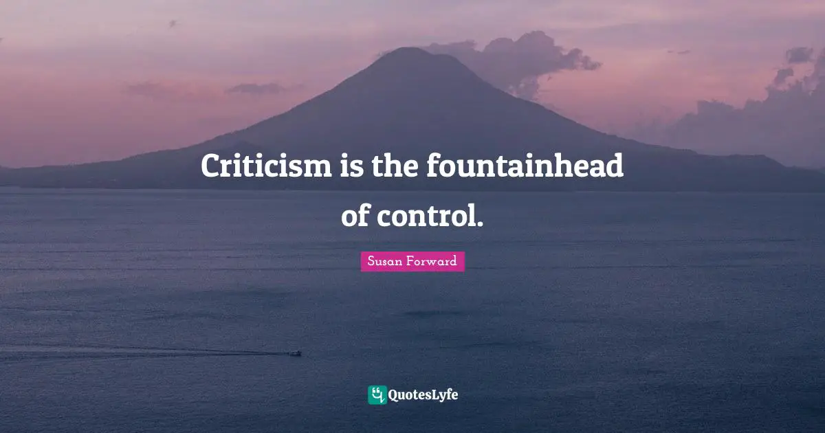 Criticism is the fountainhead of control.