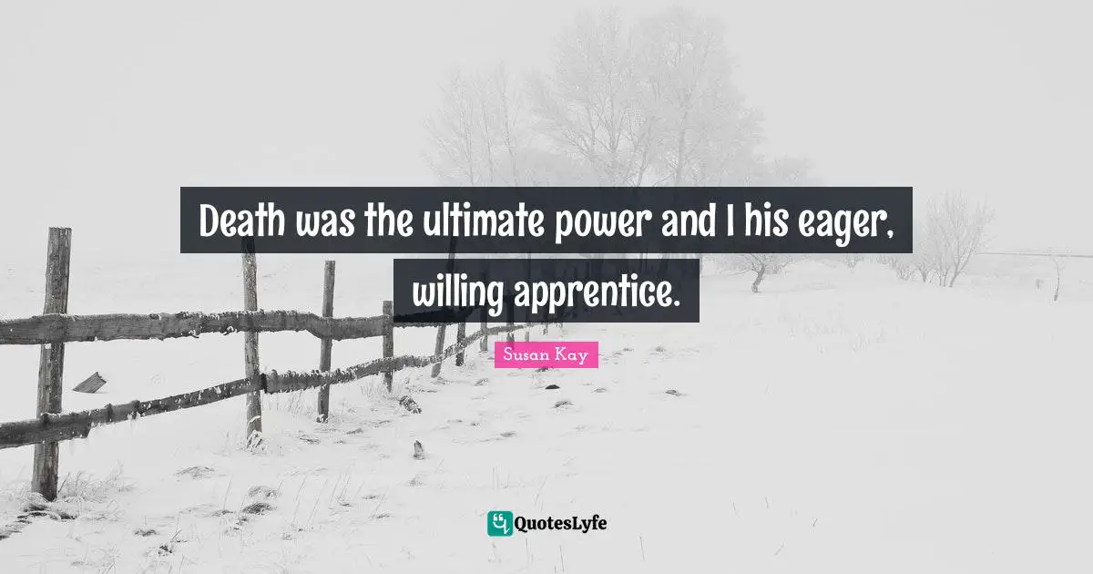 Apprentice Quotes: "Death was the ultimate power and I his eager, willing apprentice."