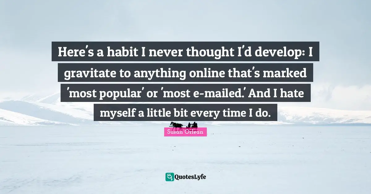Here's a habit I never thought I'd develop: I gravitate to anything online that's marked 'most popular' or 'most e-mailed.' And I hate myself a little bit every time I do.