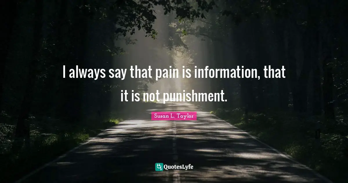 I always say that pain is information, that it is not punishment.