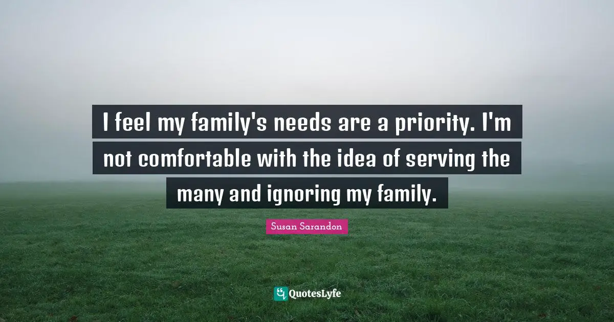 I feel my family's needs are a priority. I'm not comfortable with the idea of serving the many and ignoring my family.