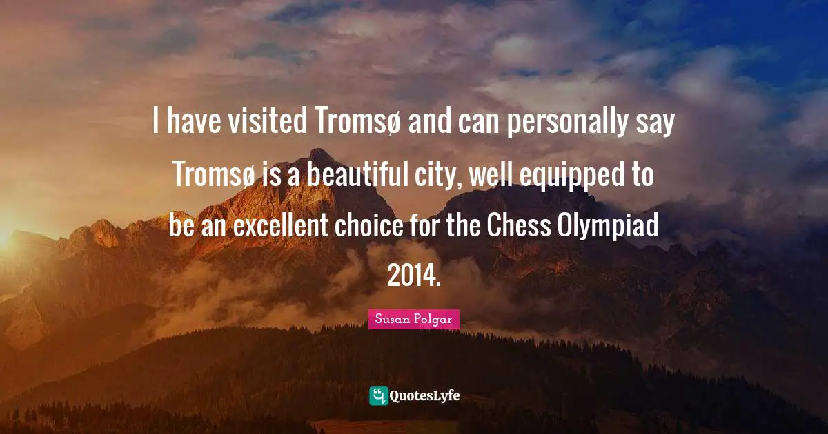 I have visited Tromsø and can personally say Tromsø is a beautiful city, well equipped to be an excellent choice for the Chess Olympiad 2014.
