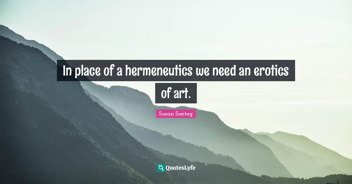 In place of a hermeneutics we need an erotics of art.