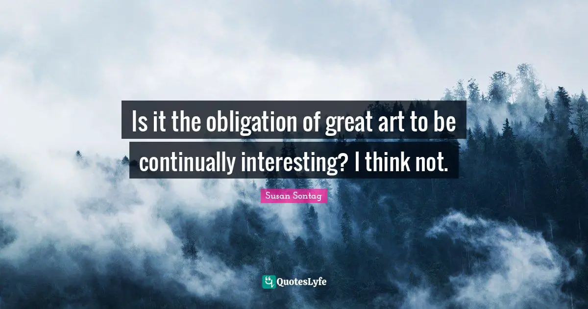 Is it the obligation of great art to be continually interesting? I think not.