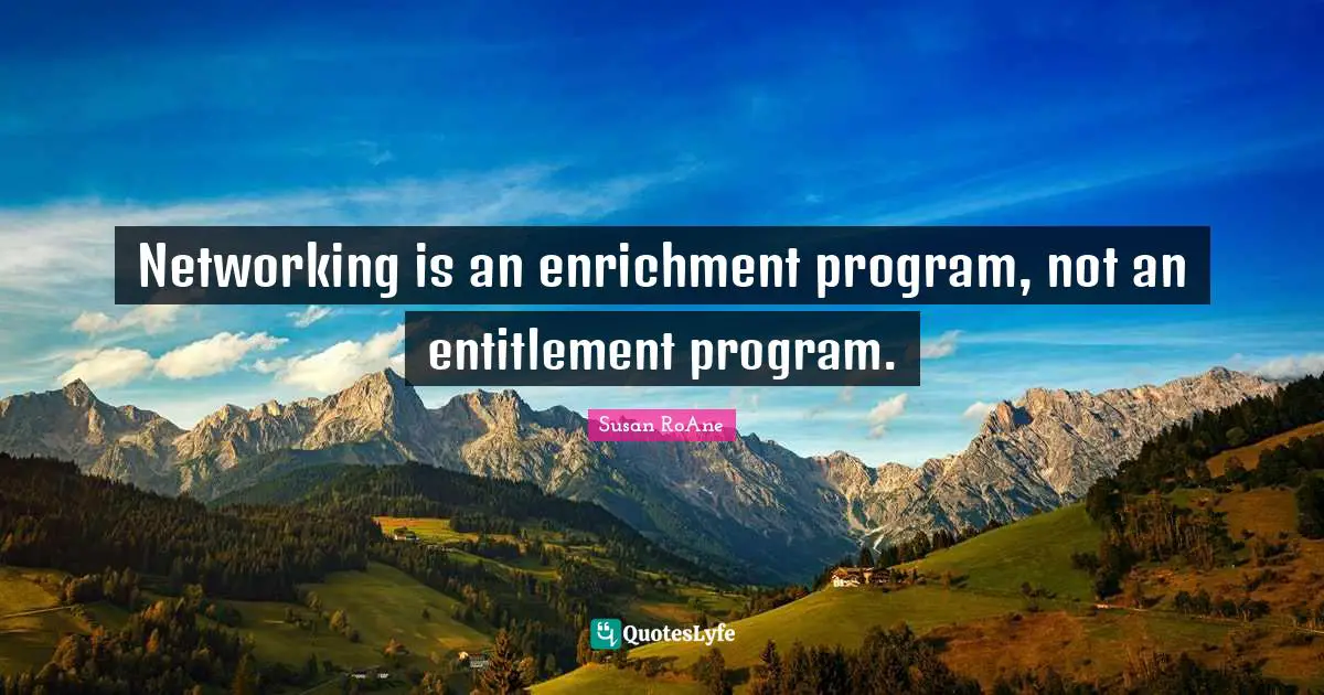 Enrichment Quotes: "Networking is an enrichment program, not an entitlement program."