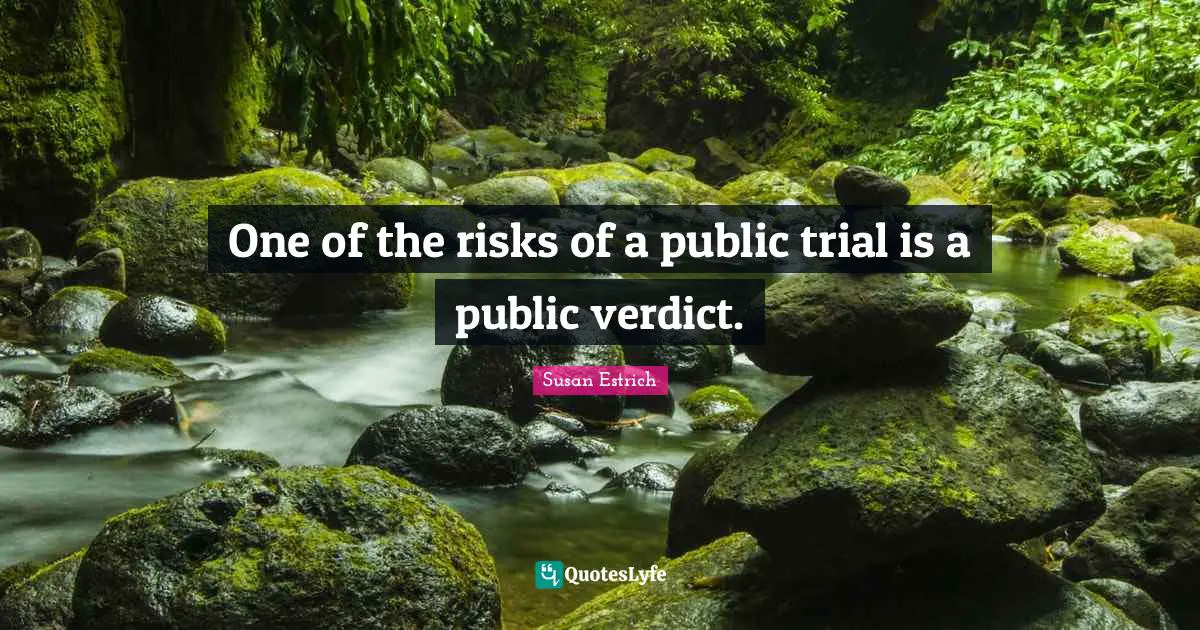 One of the risks of a public trial is a public verdict.