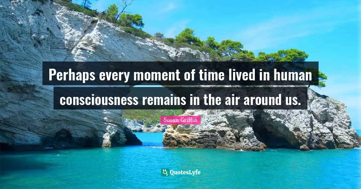 Perhaps every moment of time lived in human consciousness remains in the air around us.