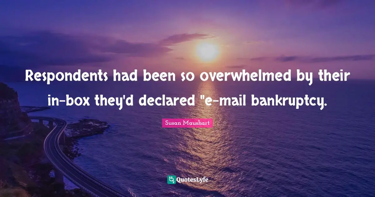 Respondents had been so overwhelmed by their in-box they'd declared "e-mail bankruptcy.