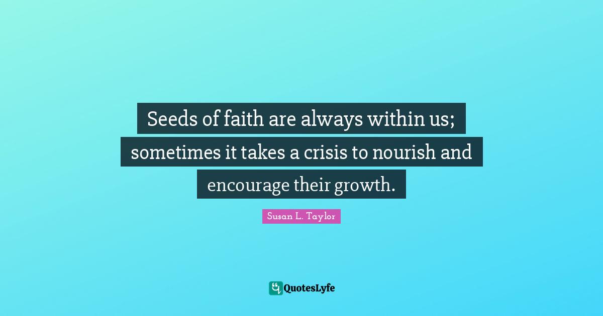 Seeds Quotes: "Seeds of faith are always within us; sometimes it takes a crisis to nourish and encourage their growth."