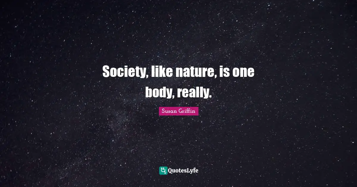 Society, like nature, is one body, really.