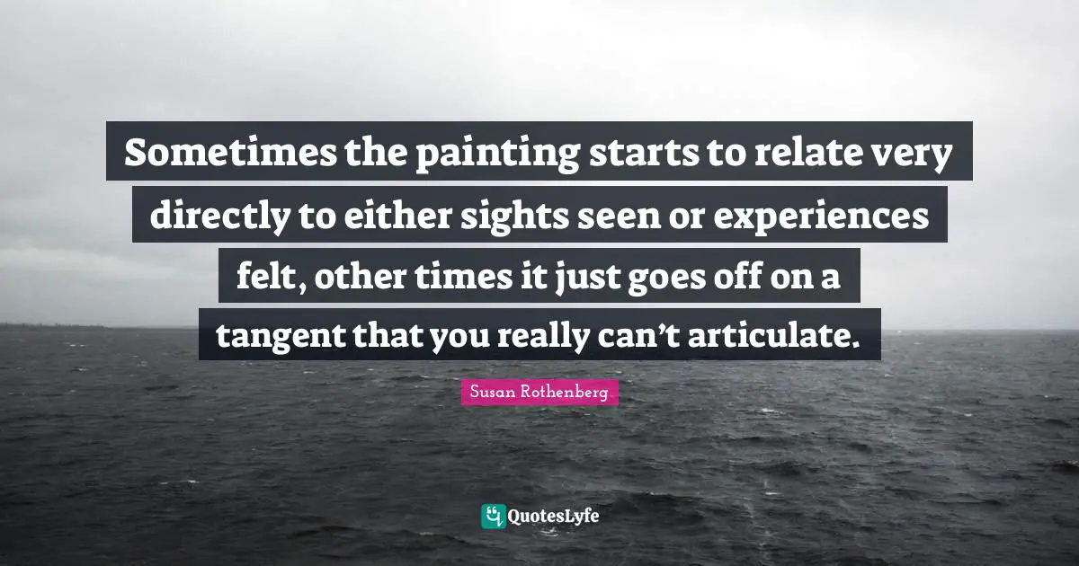 Sometimes the painting starts to relate very directly to either sights seen or experiences felt, other times it just goes off on a tangent that you really can’t articulate.