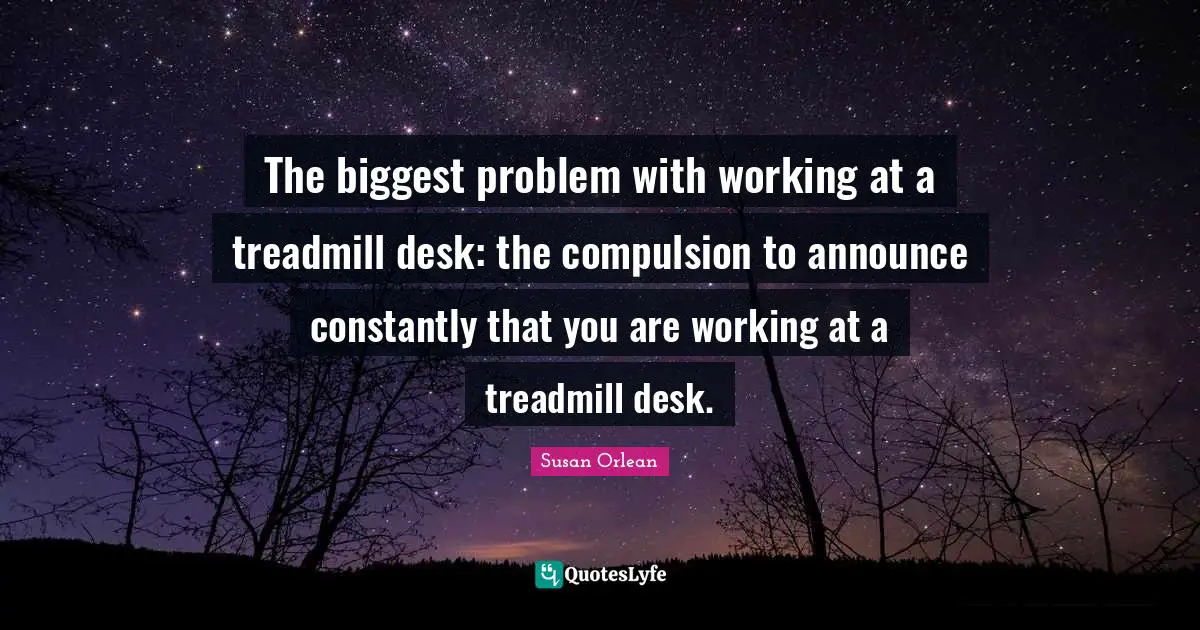 The biggest problem with working at a treadmill desk: the compulsion to announce constantly that you are working at a treadmill desk.