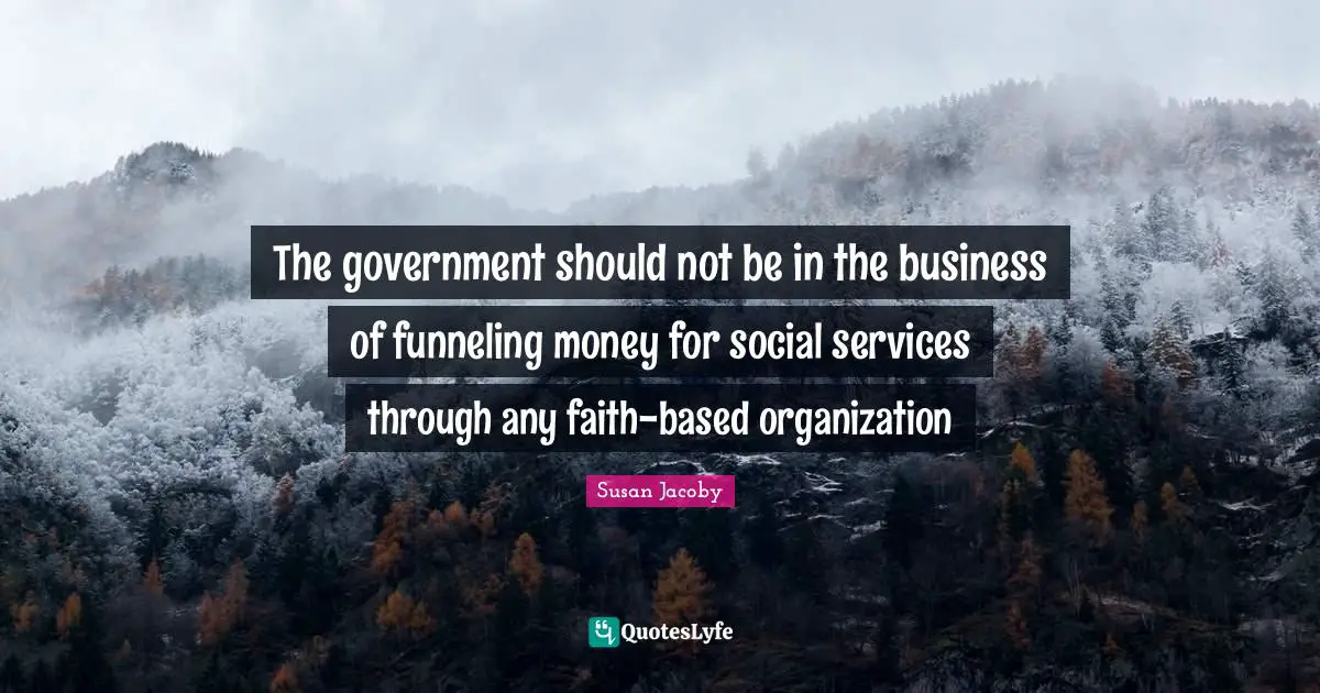 The government should not be in the business of funneling money for social services through any faith-based organization