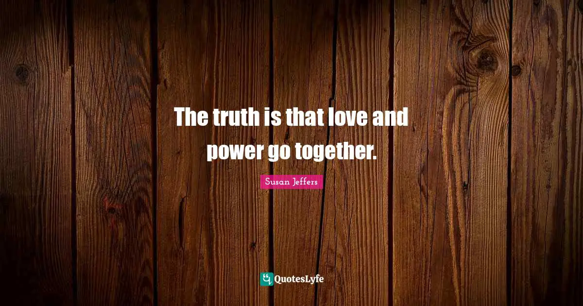 The truth is that love and power go together.