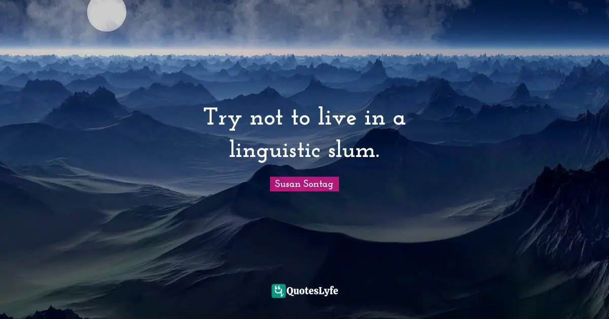 Try not to live in a linguistic slum.