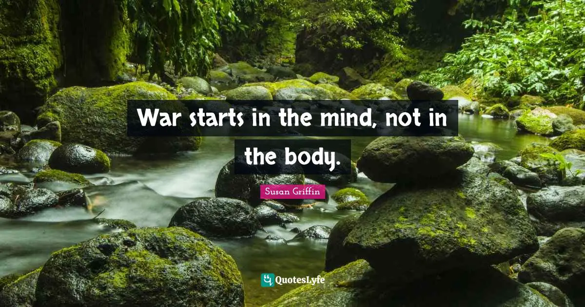 War starts in the mind, not in the body.