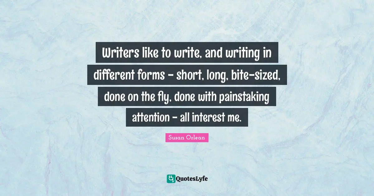 Writers like to write, and writing in different forms - short, long, bite-sized, done on the fly, done with painstaking attention - all interest me.