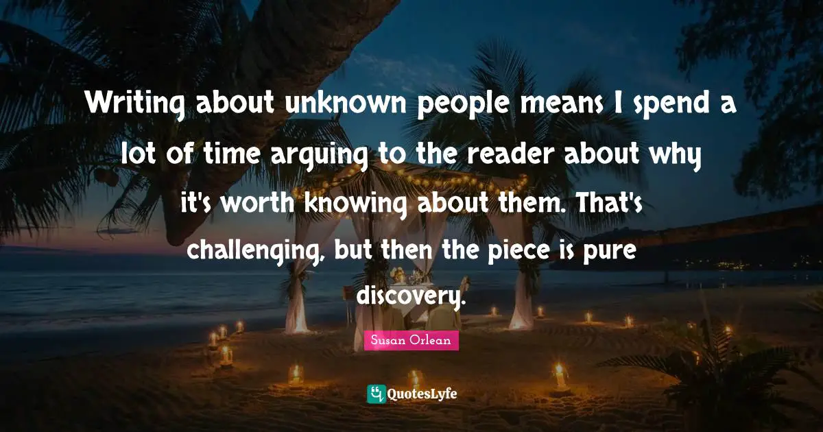 Writing about unknown people means I spend a lot of time arguing to the reader about why it's worth knowing about them. That's challenging, but then the piece is pure discovery.