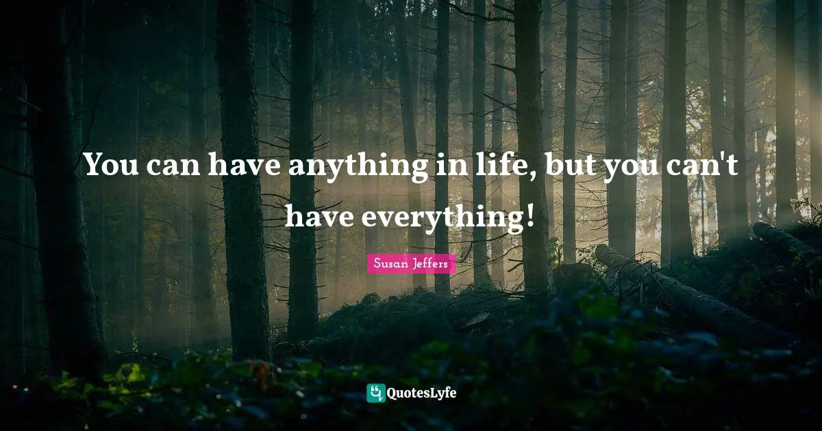 Susan Jeffers Quotes: You can have anything in life, but you can't have everything!