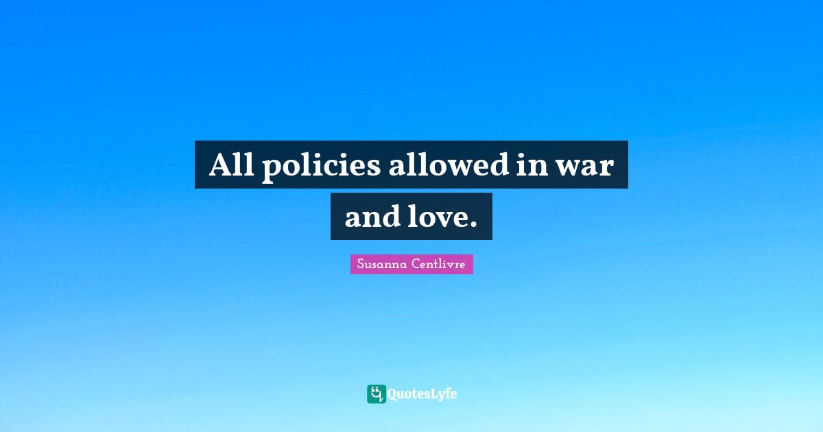 All policies allowed in war and love.
