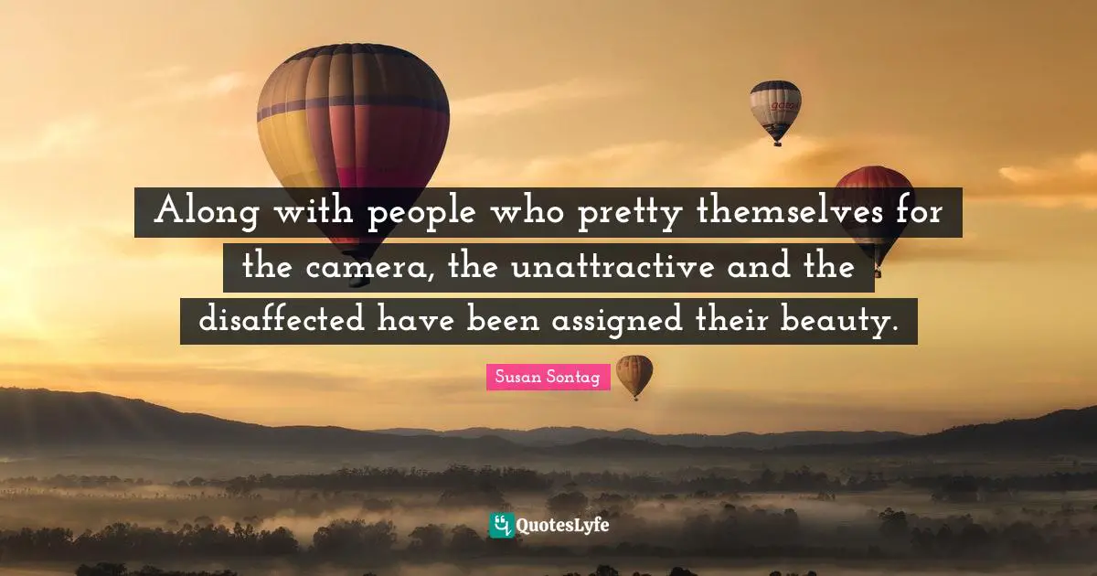 Along with people who pretty themselves for the camera, the unattractive and the disaffected have been assigned their beauty.