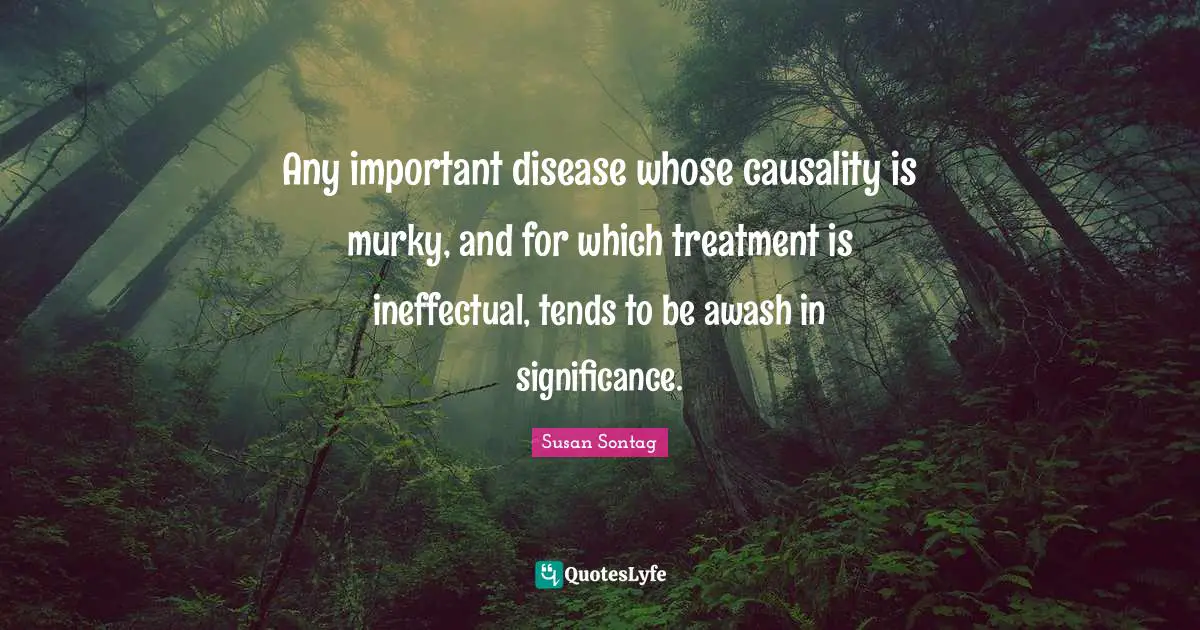 Any important disease whose causality is murky, and for which treatment is ineffectual, tends to be awash in significance.