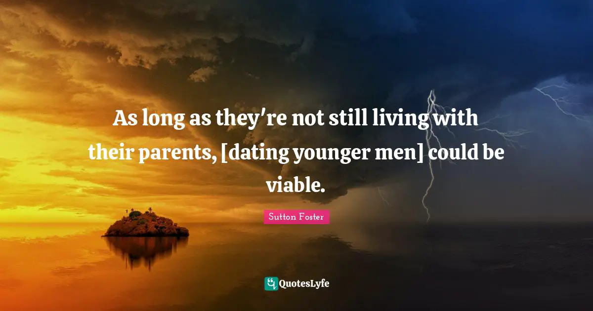 As long as they're not still living with their parents, [dating younger men] could be viable.