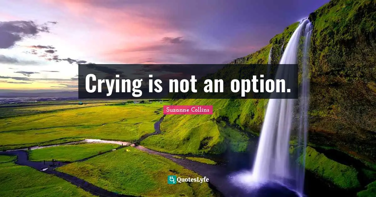 Crying is not an option.
