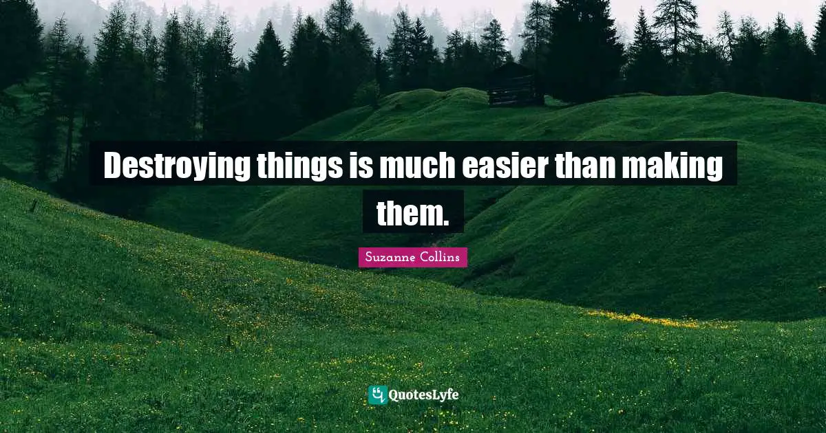 The Hunger Games Quotes: "Destroying things is much easier than making them."