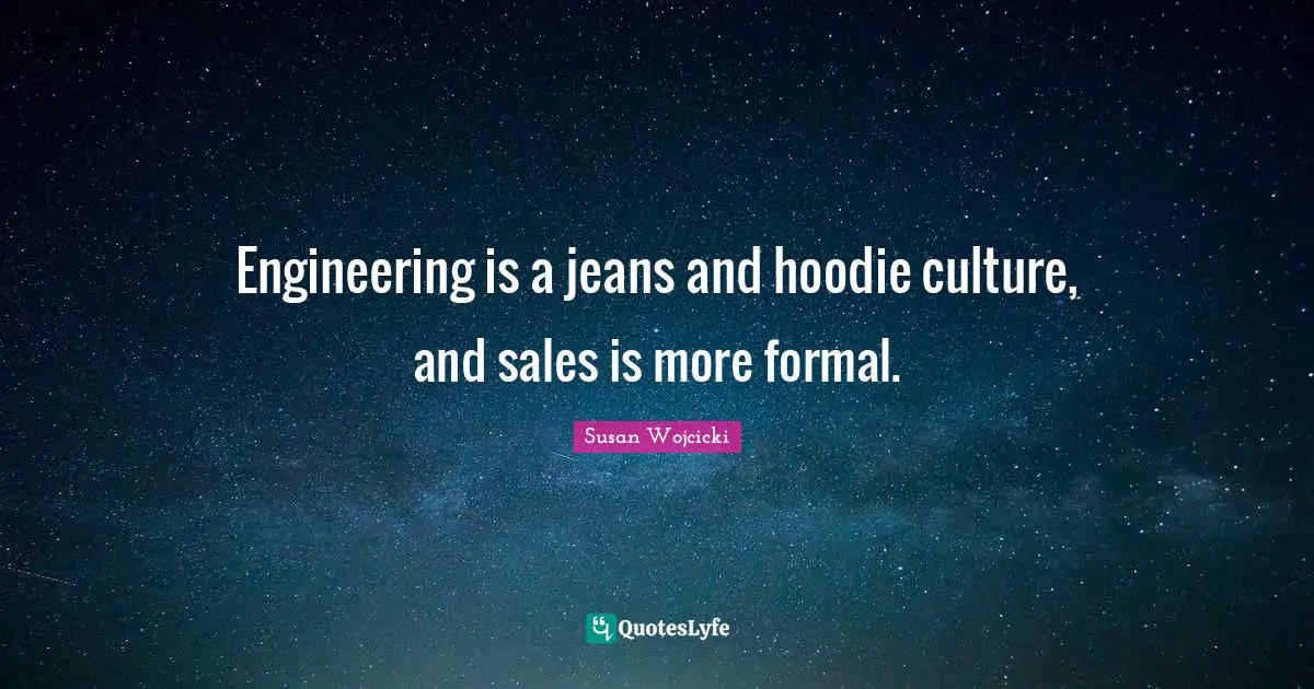 Engineering is a jeans and hoodie culture, and sales is more formal.