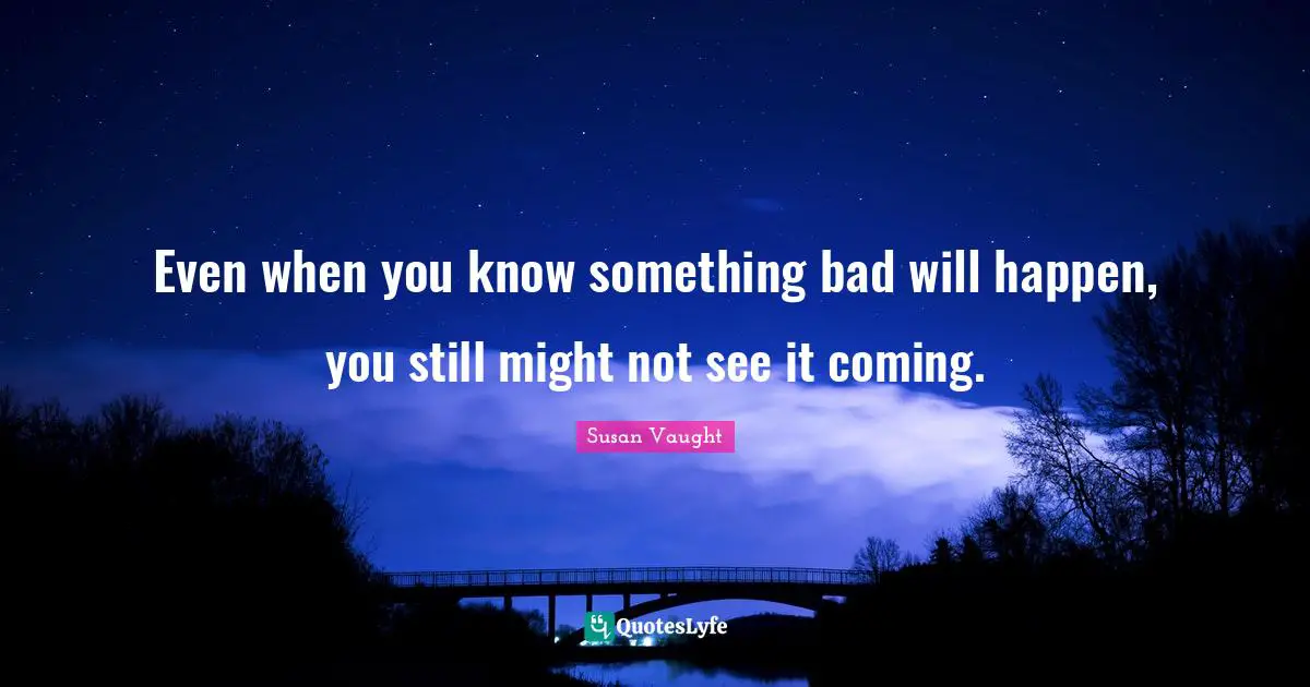 Even when you know something bad will happen, you still might not see it coming.