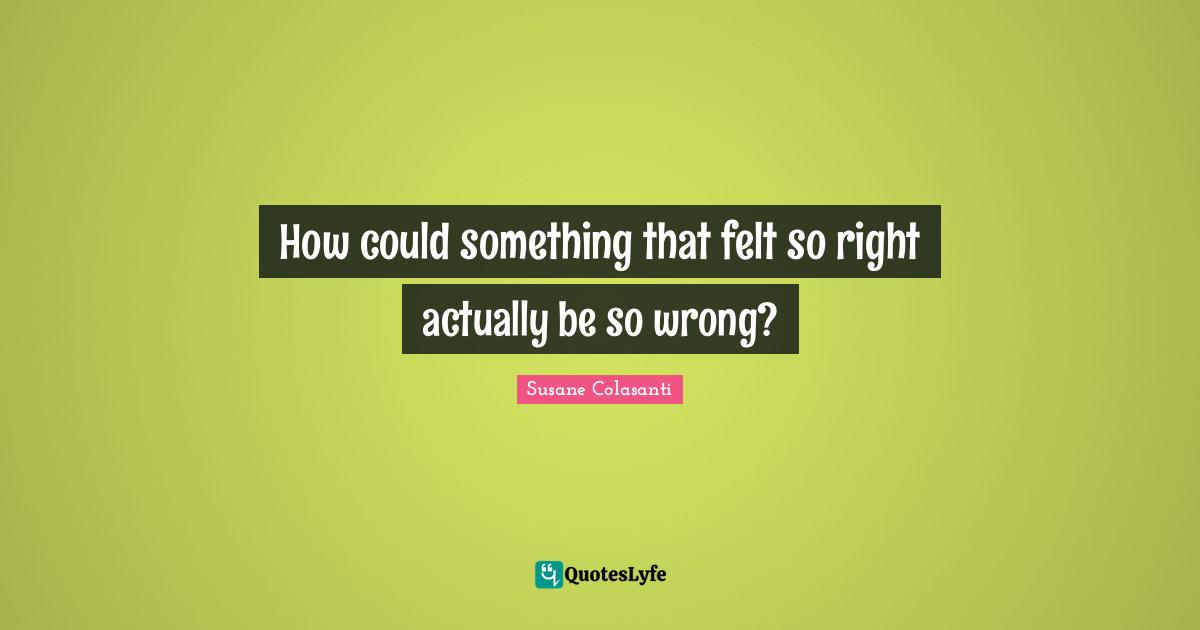 How could something that felt so right actually be so wrong?