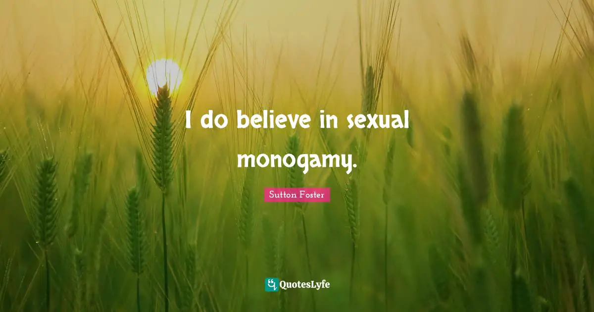 Monogamy Quotes: "I do believe in sexual monogamy."