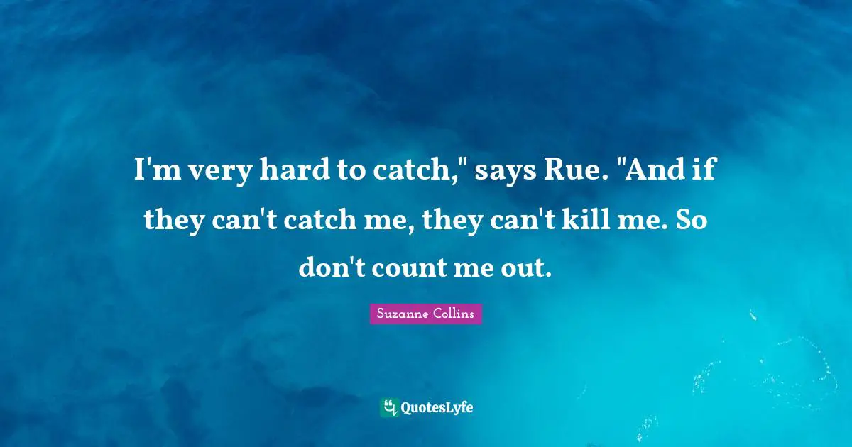 Catch Quotes: "I'm very hard to catch," says Rue. "And if they can't catch me, they can't kill me. So don't count me out."
