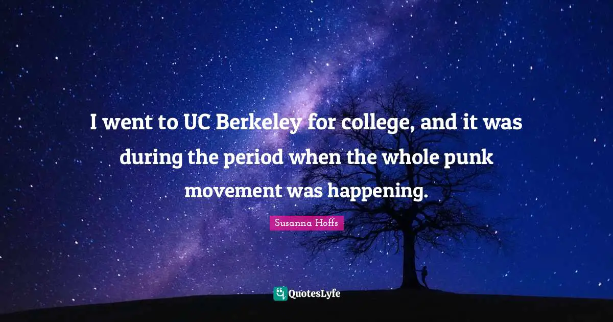 I went to UC Berkeley for college, and it was during the period when the whole punk movement was happening.