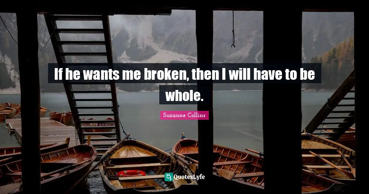 If he wants me broken, then I will have to be whole.