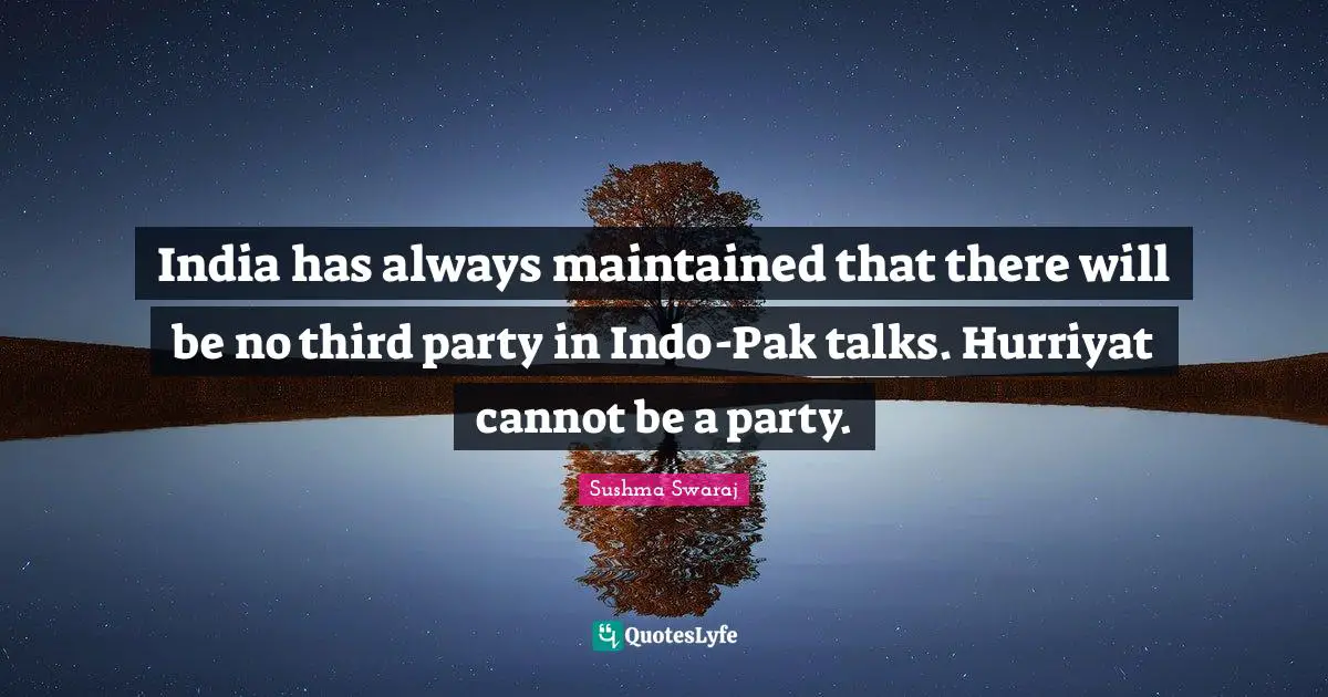 India has always maintained that there will be no third party in Indo-Pak talks. Hurriyat cannot be a party.