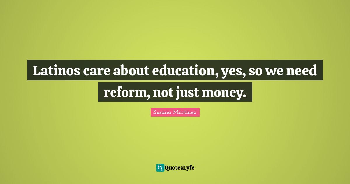 Latinos care about education, yes, so we need reform, not just money.