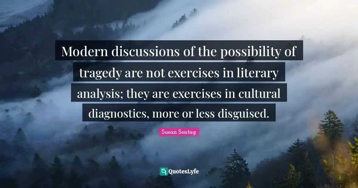 Modern discussions of the possibility of tragedy are not exercises in literary analysis; they are exercises in cultural diagnostics, more or less disguised.
