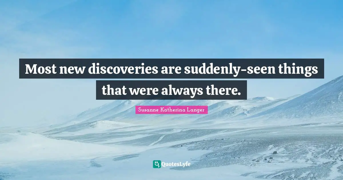 Most new discoveries are suddenly-seen things that were always there.