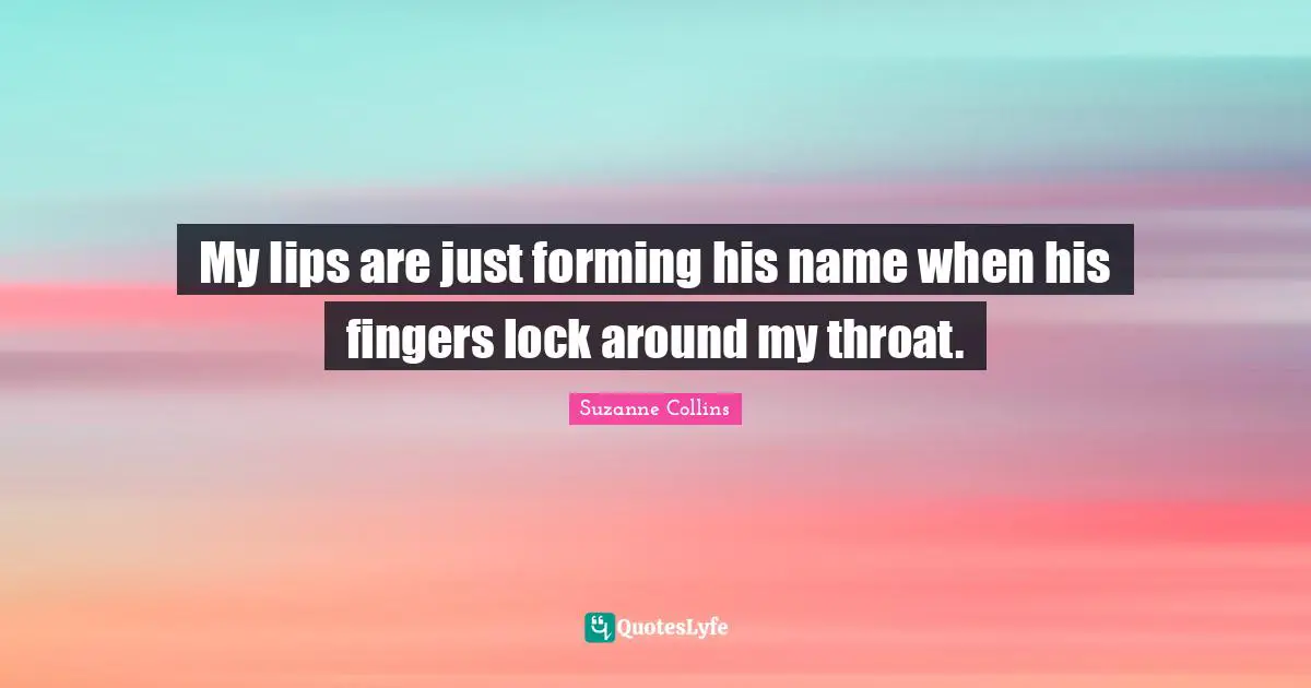 Throat Quotes: "My lips are just forming his name when his fingers lock around my throat."