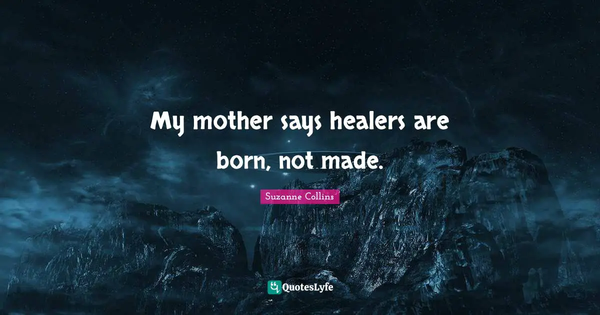 My mother says healers are born, not made.