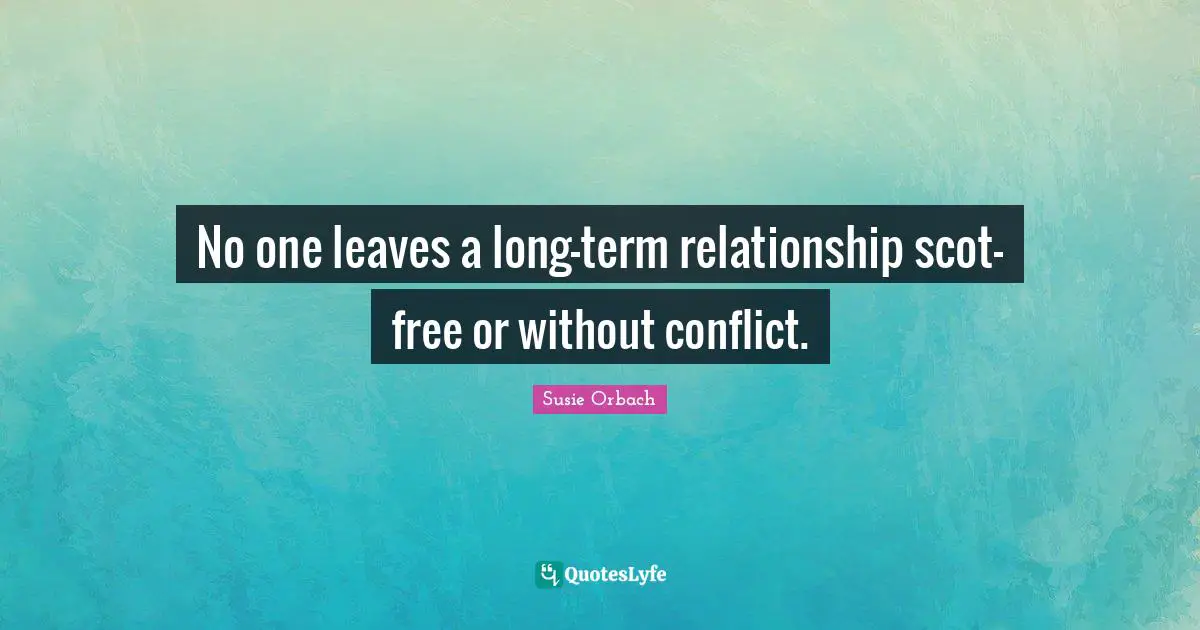 No one leaves a long-term relationship scot-free or without conflict.