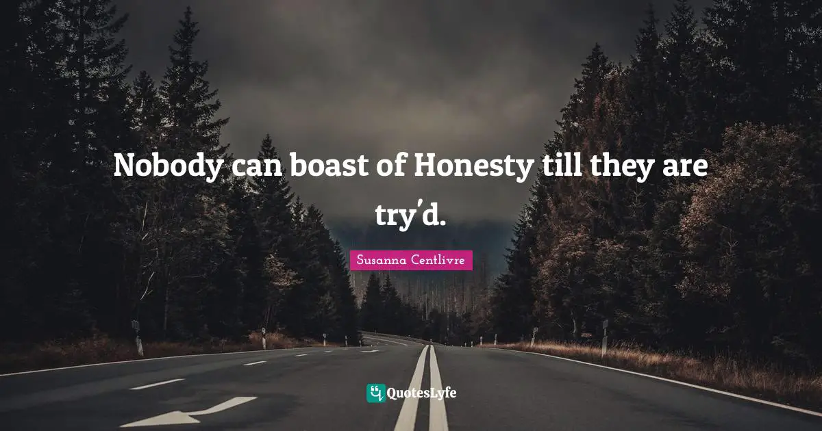 Nobody can boast of Honesty till they are try'd.