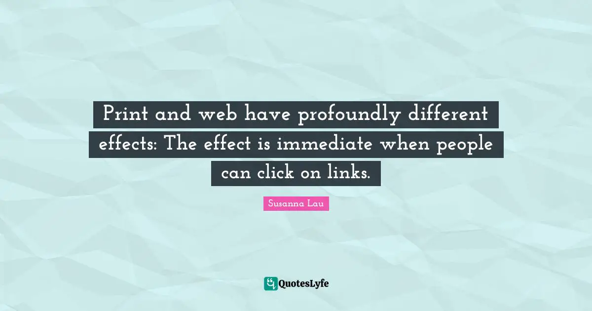 Print and web have profoundly different effects: The effect is immediate when people can click on links.