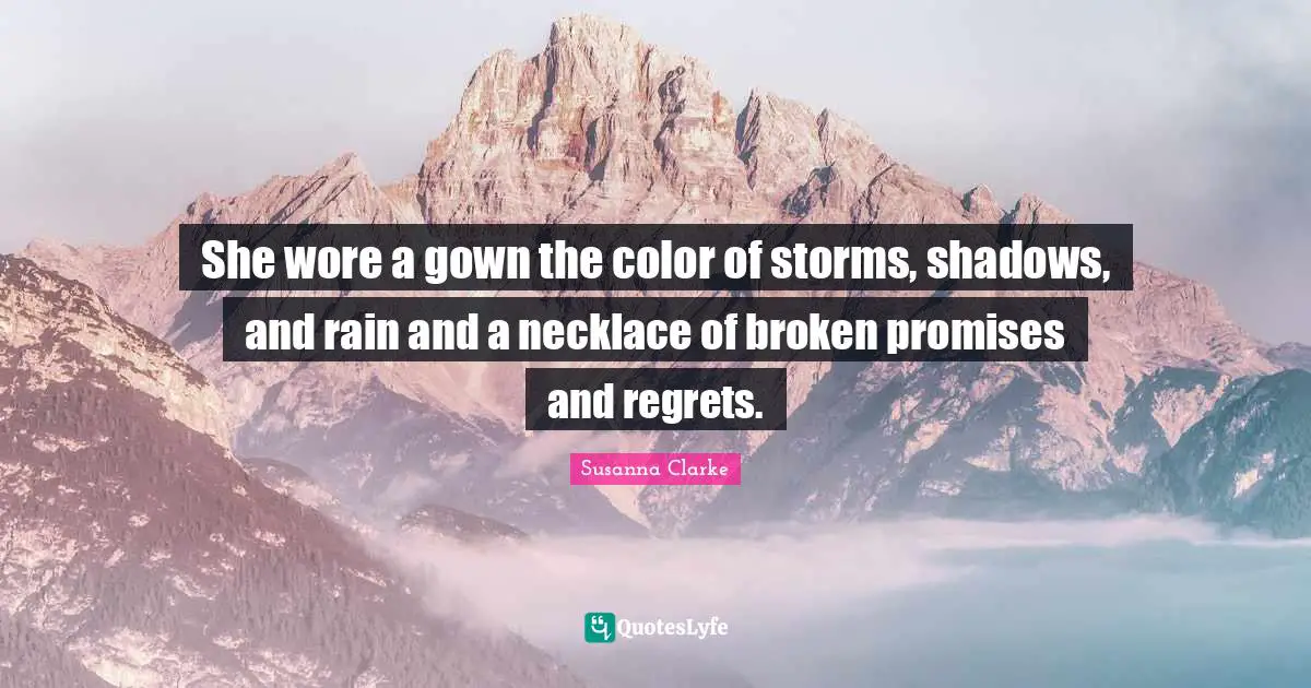 She wore a gown the color of storms, shadows, and rain and a necklace of broken promises and regrets.