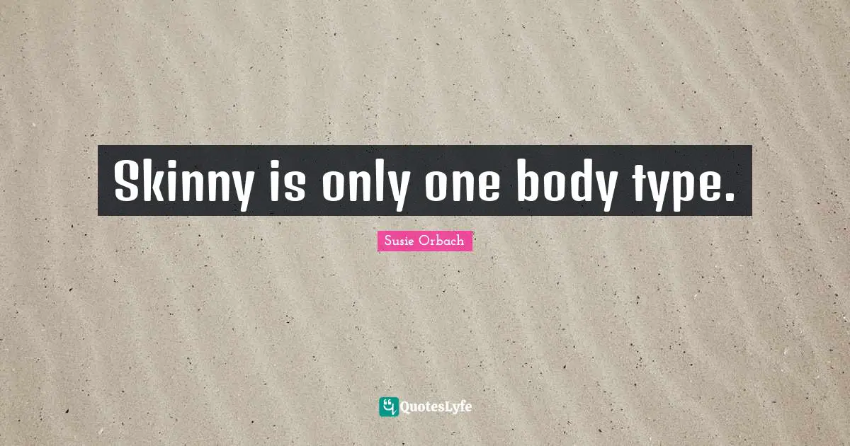 Body Types Quotes: "Skinny is only one body type."